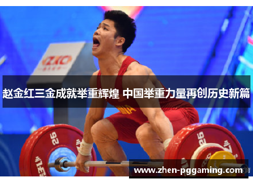 赵金红三金成就举重辉煌 中国举重力量再创历史新篇