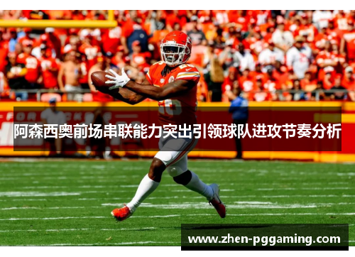 阿森西奥前场串联能力突出引领球队进攻节奏分析