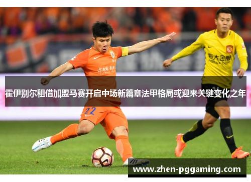 霍伊别尔租借加盟马赛开启中场新篇章法甲格局或迎来关键变化之年